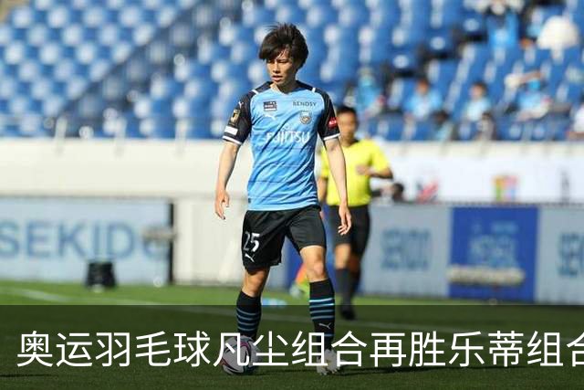奥运羽毛球凡尘组合再胜乐蒂组合 闯进女双决赛